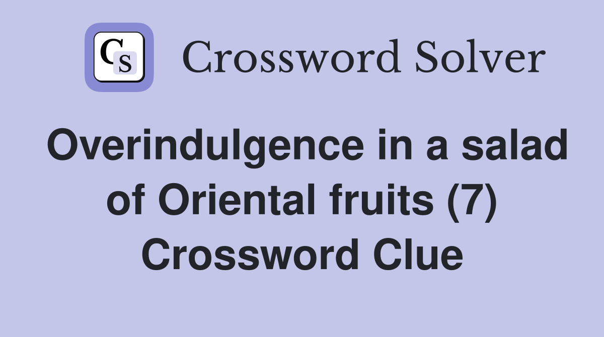 Overindulgence in a salad of Oriental fruits (7) Crossword Clue